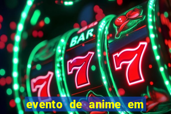 evento de anime em sp hoje